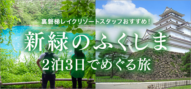 新緑のふくしま 2泊3日で巡る旅 猪苗代・喜多方・会津・裏磐梯